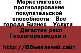 Маркетинговое прогнозирование покупательской способности - Все города Бизнес » Услуги   . Дагестан респ.,Геологоразведка п.